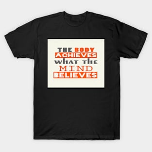 The Body Achieves What The Mind Believes Inspirational Quote T-Shirt